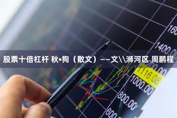 股票十倍杠杆 秋•狗（散文）——文\浉河区 周鹏程